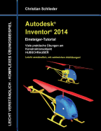 Autodesk Inventor 2014 - Einsteiger-Tutorial: Viele praktische ?bungen am Konstruktionsobjekt HUBSCHRAUBER