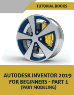 Autodesk Inventor 2019 for Beginners - Part 1: Part Modeling