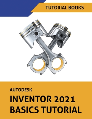 Autodesk Inventor 2021 Basics Tutorial - Tutorial Books