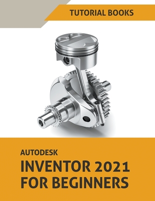 Autodesk Inventor 2021 For Beginners - Tutorial Books