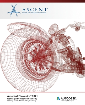 Autodesk Inventor 2021: Working with Imported Geometry (Mixed Units): Autodesk Authorized Publisher - Ascent - Center for Technical Knowledge