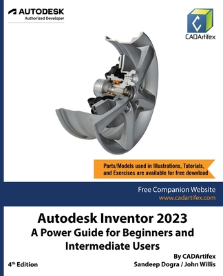 Autodesk Inventor 2023: A Power Guide for Beginners and Intermediate Users - Cadartifex, and Dogra, Sandeep, and Willis, John