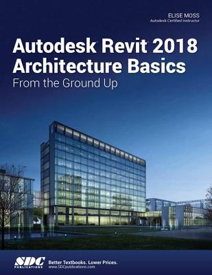 Autodesk Revit 2018 Architecture Basics - Moss, Elise