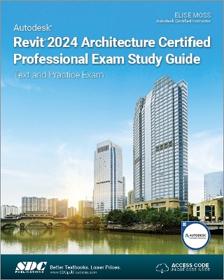 Autodesk Revit 2024 Architecture Certified Professional Exam Study Guide: Text and Practice Exam - Moss, Elise