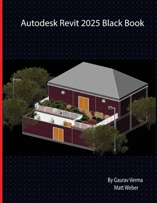 Autodesk Revit 2025 Black Book - Verma, Gaurav, and Weber, Matt