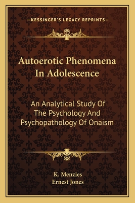 Autoerotic Phenomena In Adolescence: An Analytical Study Of The Psychology And Psychopathology Of Onaism - Menzies, K, and Jones, Ernest (Introduction by)