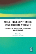 Autoethnography in the 21st Century, Volume I: Colonialism, Immigration, Embodiment, and Belonging