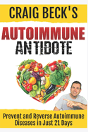 Autoimmune Antidote: Prevent and Reverse Any Autoimmunity Disease in Just 21 Days