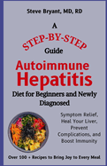 Autoimmune Hepatitis Diet for Beginners and Newly Diagnosed: A Step-by-Step Guide to Symptom Relief, Heal Your Liver, Prevent Complications, and Boost Immunity