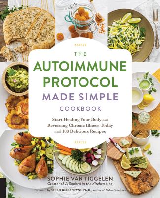 Autoimmune Protocol Made Simple Cookbook: Start Healing Your Body and Reversing Chronic Illness Today with 100 Delicious Recipes - Van Tiggelen, Sophie