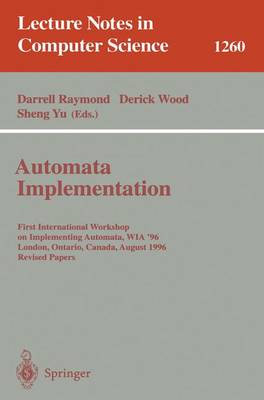 Automata Implementation: First International Workshop on Implementing Automata, Wia '96, London, Ontario, Canada, August 29 - 31, 1996, Revised Papers - Raymond, Darrell (Editor), and Wood, Derick (Editor), and Yu, Sheng (Editor)