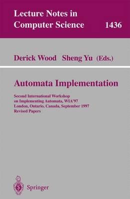 Automata Implementation: Second International Workshop on Implementing Automata, Wia'97, London, Ontario, Canada, September 18-20, 1997, Revised Papers - Wood, Derick (Editor), and Yu, Sheng (Editor)