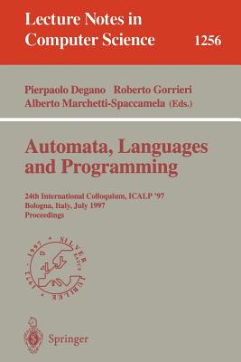 Automata, Languages and Programming: 24th International Colloquium, Icalp'97, Bologna, Italy, July 7 - 11, 1997, Proceedings - Degano, Pierpaolo (Editor), and Gorrieri, Roberto (Editor), and Marchetti-Spaccamela, Alberto (Editor)