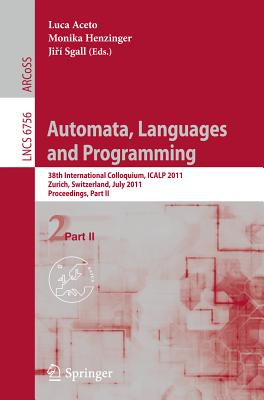 Automata, Languages and Programming: 38th International Colloquium, ICALP 2011, Zurich, Switzerland, July 4-8, 2010. Proceedings, Part II - Aceto, Luca (Editor), and Henzinger, Monika (Editor), and Sgall, Jiri (Editor)