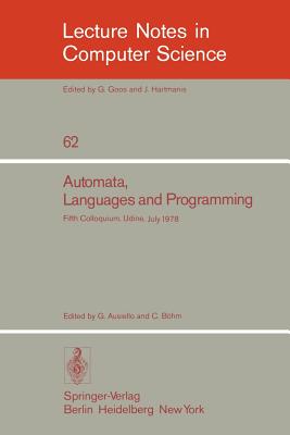 Automata, Languages and Programming: Fifth Colloquium, Udine, Italy, July 17 - 21, 1978. Proceedings - Ausiello, G (Editor), and Bhm, C (Editor)