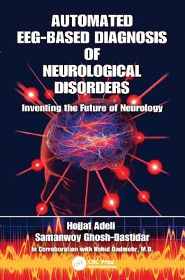Automated EEG-Based Diagnosis of Neurological Disorders: Inventing the Future of Neurology - Adeli, Hojjat, and Ghosh-Dastidar, Samanwoy