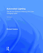 Automated Lighting: The Art and Science of Moving and Color-Changing Lights