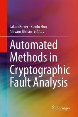 Automated Methods in Cryptographic Fault Analysis - Breier, Jakub (Editor), and Hou, Xiaolu (Editor), and Bhasin, Shivam (Editor)