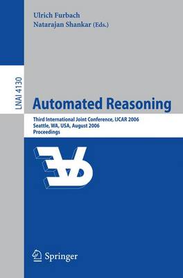 Automated Reasoning: Third International Joint Conference, Ijcar 2006, Seattle, Wa, Usa, August 17-20, 2006, Proceedings - Furbach, Ulrich (Editor), and Shankar, Natarajan (Editor)