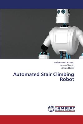 Automated Stair Climbing Robot - Haseeb Muhammad, and Shahid Hassan, and Habib Ahsan