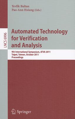 Automated Technology for Verification and Analysis: 9th International Symposium, ATVA 2011, Taipei, Taiwan, October 11-14, 2011, Proceedings - Bultan, Tevfik (Editor), and Hsiung, Pao-Ann (Editor)