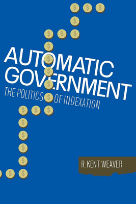 Automatic Government: The Politics of Indexation - Weaver, R Kent