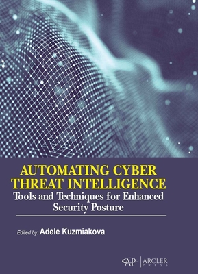 Automating Cyber Threat Intelligence: Tools and Techniques for Enhanced Security Posture - Kuzmiakova, Adele (Editor)