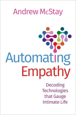 Automating Empathy: Decoding Technologies That Gauge Intimate Life - McStay, Andrew