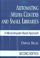 Automating Media Centers and Small Libraries: A Microcomputer-Based Approach - Bilal, Dania