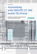 Automating with SIMATIC S7-300 Inside TIA Portal: Configuring, Programming and Testing with STEP 7 Professional V11