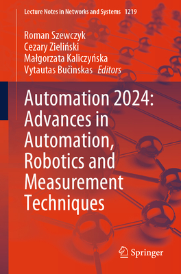 Automation 2024: Advances in Automation, Robotics and Measurement Techniques - Szewczyk, Roman (Editor), and Zielinski, Cezary (Editor), and Kaliczynska, Malgorzata (Editor)
