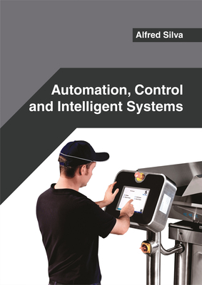 Automation, Control and Intelligent Systems - Silva, Alfred (Editor)