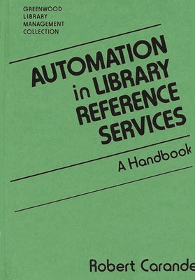 Automation in Library Reference Services: A Handbook - Carande, Robert J