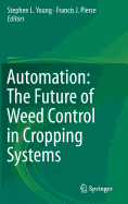 Automation: The Future of Weed Control in Cropping Systems - Young, Stephen L (Editor), and Pierce, Francis J (Editor)