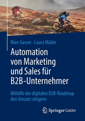 Automation von Marketing und Sales fur B2B-Unternehmer: Mithilfe der digitalen B2B-Roadmap den Umsatz steigern - Gasser, Marc, and M?der, Laura