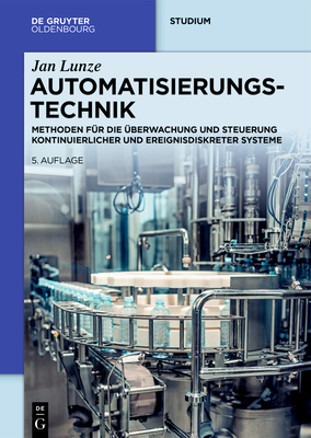 Automatisierungstechnik: Methoden Fr Die berwachung Und Steuerung Kontinuierlicher Und Ereignisdiskreter Systeme - Lunze, Jan