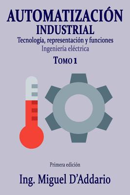 Automatizacin industrial - Tomo 1: Tecnologa, representacin y funciones - D'Addario, Miguel