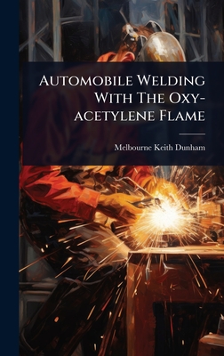 Automobile Welding With The Oxy-acetylene Flame - Dunham, Melbourne Keith