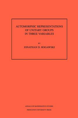 Automorphic Representation of Unitary Groups in Three Variables - Rogawski, Jonathan David