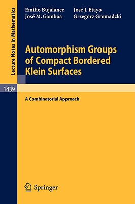 Automorphism Groups of Compact Bordered Klein Surfaces: A Combinatorial Approach - Bujalance, Emilio, and Etayo, Jose J, and Gamboa, Jose M