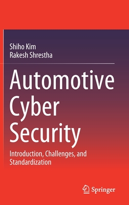 Automotive Cyber Security: Introduction, Challenges, and Standardization - Kim, Shiho, and Shrestha, Rakesh