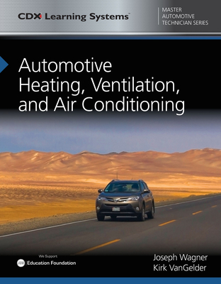 Automotive Heating, Ventilation, and Air Conditioning: CDX Master Automotive Technician Series - Wagner, Joseph, and Vangelder, Kirk