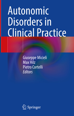 Autonomic Disorders in Clinical Practice - Micieli, Giuseppe (Editor), and Hilz, Max (Editor), and Cortelli, Pietro (Editor)