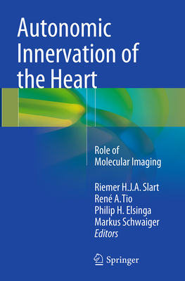 Autonomic Innervation of the Heart: Role of Molecular Imaging - Slart, Riemer H J a (Editor), and Tio, Ren a (Editor), and Elsinga, Philip H (Editor)