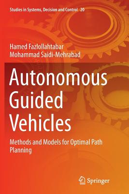 Autonomous Guided Vehicles: Methods and Models for Optimal Path Planning - Fazlollahtabar, Hamed, and Saidi-Mehrabad, Mohammad