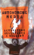 Autonomous Media: Activating Resistance and Dissent