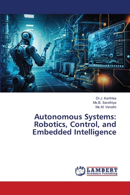 Autonomous Systems: Robotics, Control, and Embedded Intelligence - Karthika, Dr J, and Sandhiya, MS B, and Vanathi, MS M