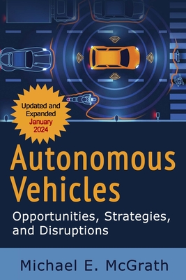 Autonomous Vehicles: Opportunities, Strategies, and Challenges: 2024 Updated Fifth Edition - McGrath, Michael E