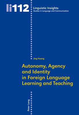 Autonomy, Agency and Identity in Foreign Language Learning and Teaching - Huang, Jing