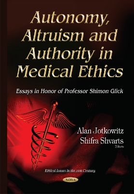 Autonomy, Altruism & Authority in Medical Ethics: Essays in Honor of Professor Shimon Glick - Shvarts, Shifra (Editor), and Jotkowitz, Alan (Editor)